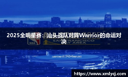 2025全明星赛：汕头战队对阵Warrior的命运对决