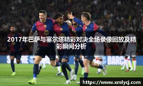 2017年巴萨与塞尔塔精彩对决全场录像回放及精彩瞬间分析
